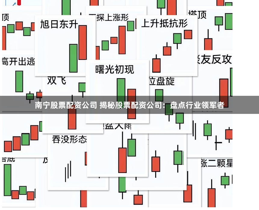 南宁股票配资公司 揭秘股票配资公司：盘点行业领军者