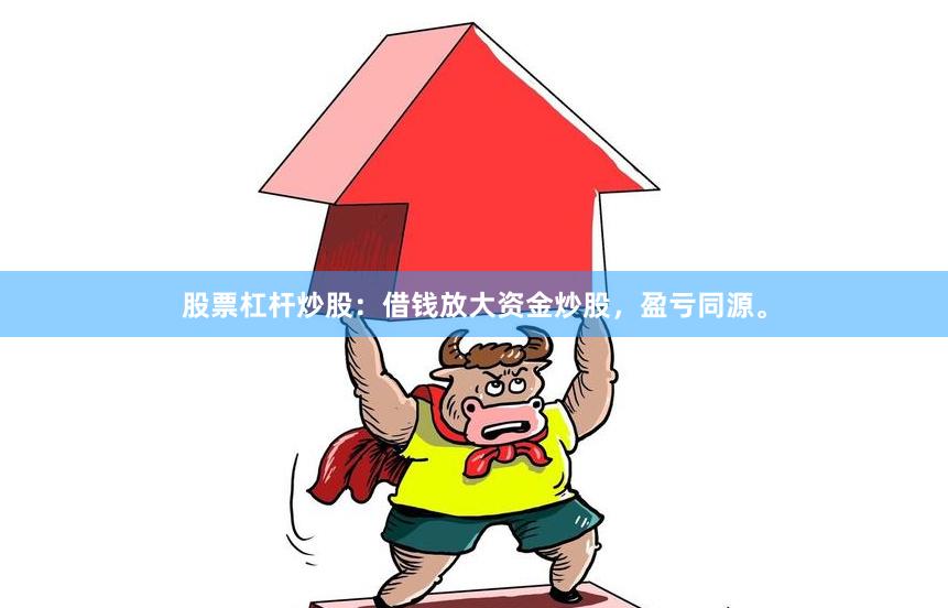 股票杠杆炒股：借钱放大资金炒股，盈亏同源。